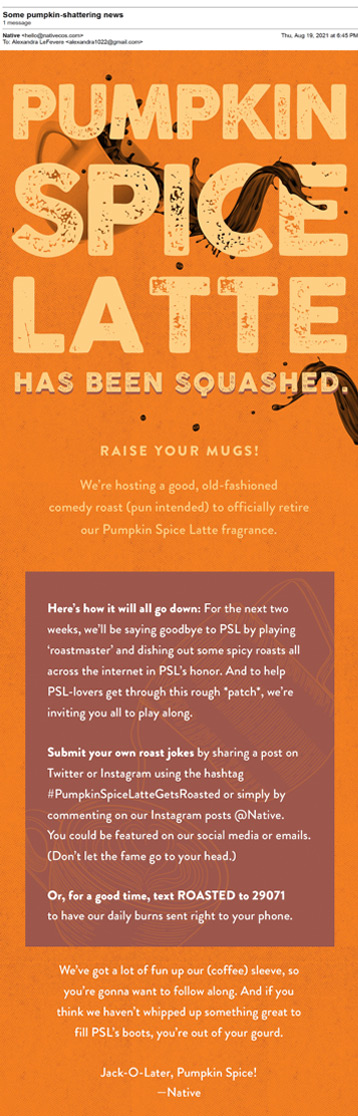 Excerpt from Native’s “Pumpkin Spice Latte” campaign. Excerpt from Native's "Pumpkin Spice Latte" campaign.